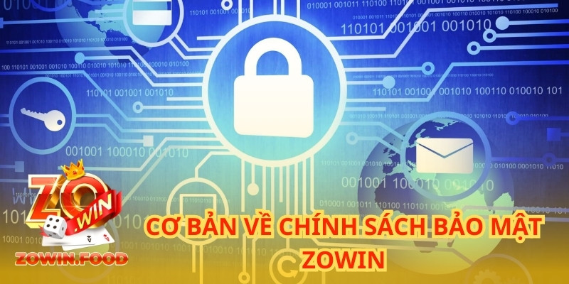 Giới Thiệu Chính Sách Bảo Mật ZOWIN Hoàn Hảo Dành Cho Hội Viên 1 Cơ bản về chính sách bảo mật ZOWIN